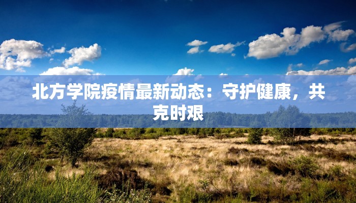 北方学院疫情最新动态：守护健康，共克时艰