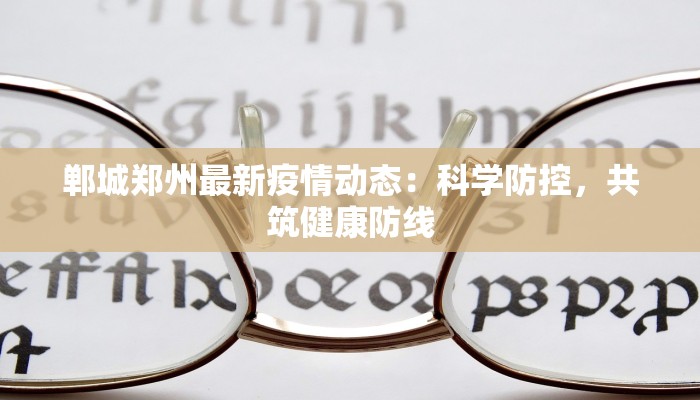 郸城郑州最新疫情动态：科学防控，共筑健康防线