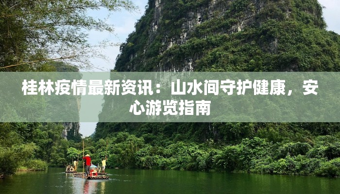 桂林疫情最新资讯：山水间守护健康，安心游览指南