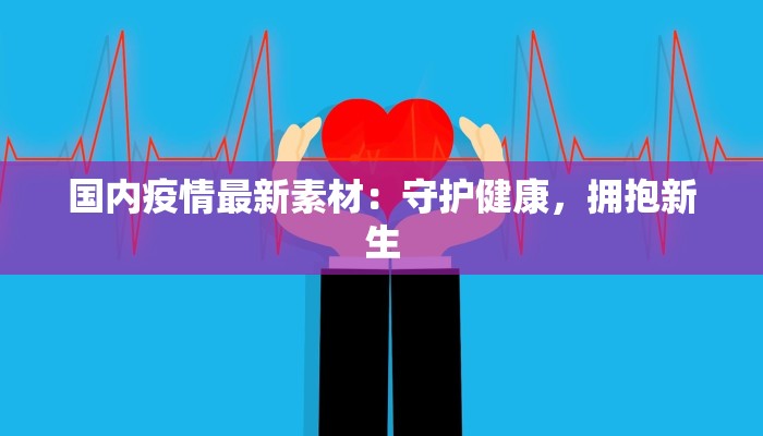 国内疫情最新素材：守护健康，拥抱新生