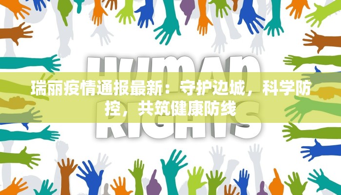 瑞丽疫情通报最新：守护边城，科学防控，共筑健康防线