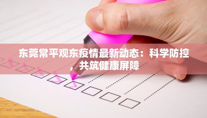 东莞常平观东疫情最新动态:科学防控,共筑健康屏障 东莞常平观东疫情最新动态:科学防控,共筑健康屏障