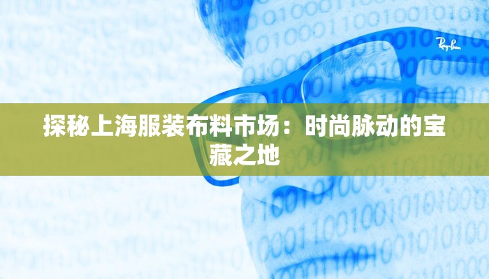 探秘上海服装布料市场：时尚脉动的宝藏之地